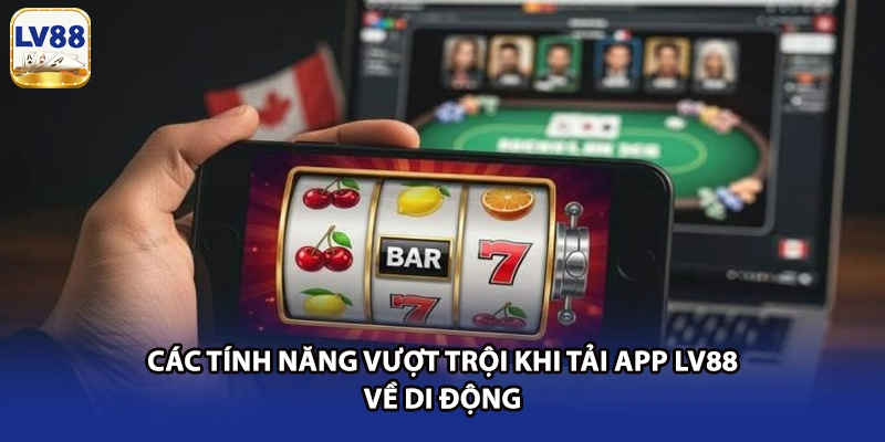 Các tính năng vượt trội khi tải app LV88 về di động