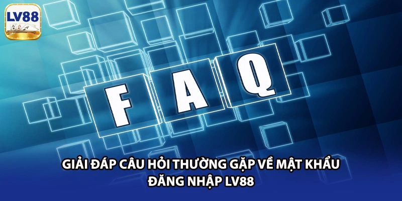 Giải đáp câu hỏi thường gặp về mật khẩu đăng nhập LV88