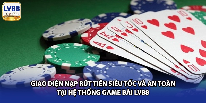 Giao diện nạp rút tiền siêu tốc và an toàn tại hệ thống game bài LV88