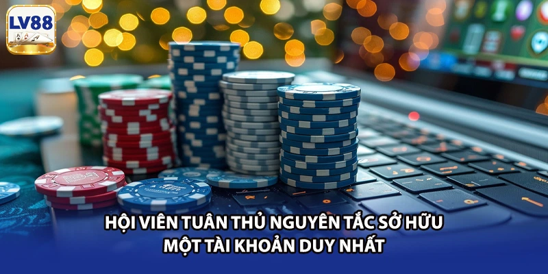 Hội viên tuân thủ nguyên tắc sở hữu một tài khoản duy nhất