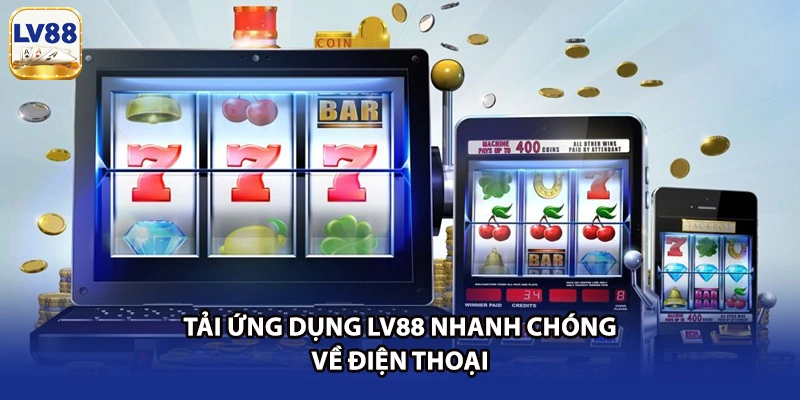 Tải ứng dụng LV88 nhanh chóng về điện thoại