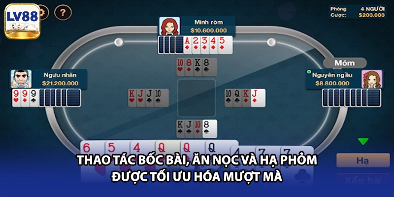Thao tác bốc bài, ăn nọc và hạ phỏm được tối ưu hóa mượt mà 